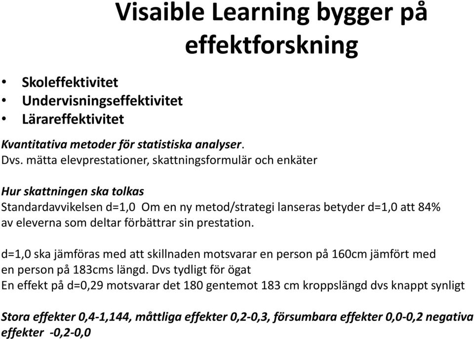 eleverna som deltar förbättrar sin prestation. d=1,0 ska jämföras med att skillnaden motsvarar en person på 160cm jämfört med en person på 183cms längd.