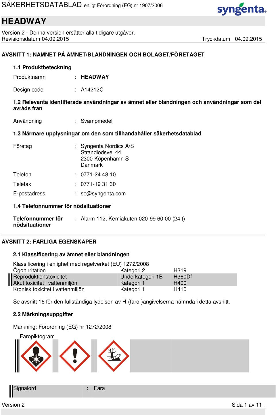 3 Närmare upplysningar om den som tillhandahåller säkerhetsdatablad Företag : Syngenta Nordics A/S Strandlodsvej 44 2300 Köpenhamn S Danmark Telefon : 0771-24 48 10 Telefax : 0771-19 31 30