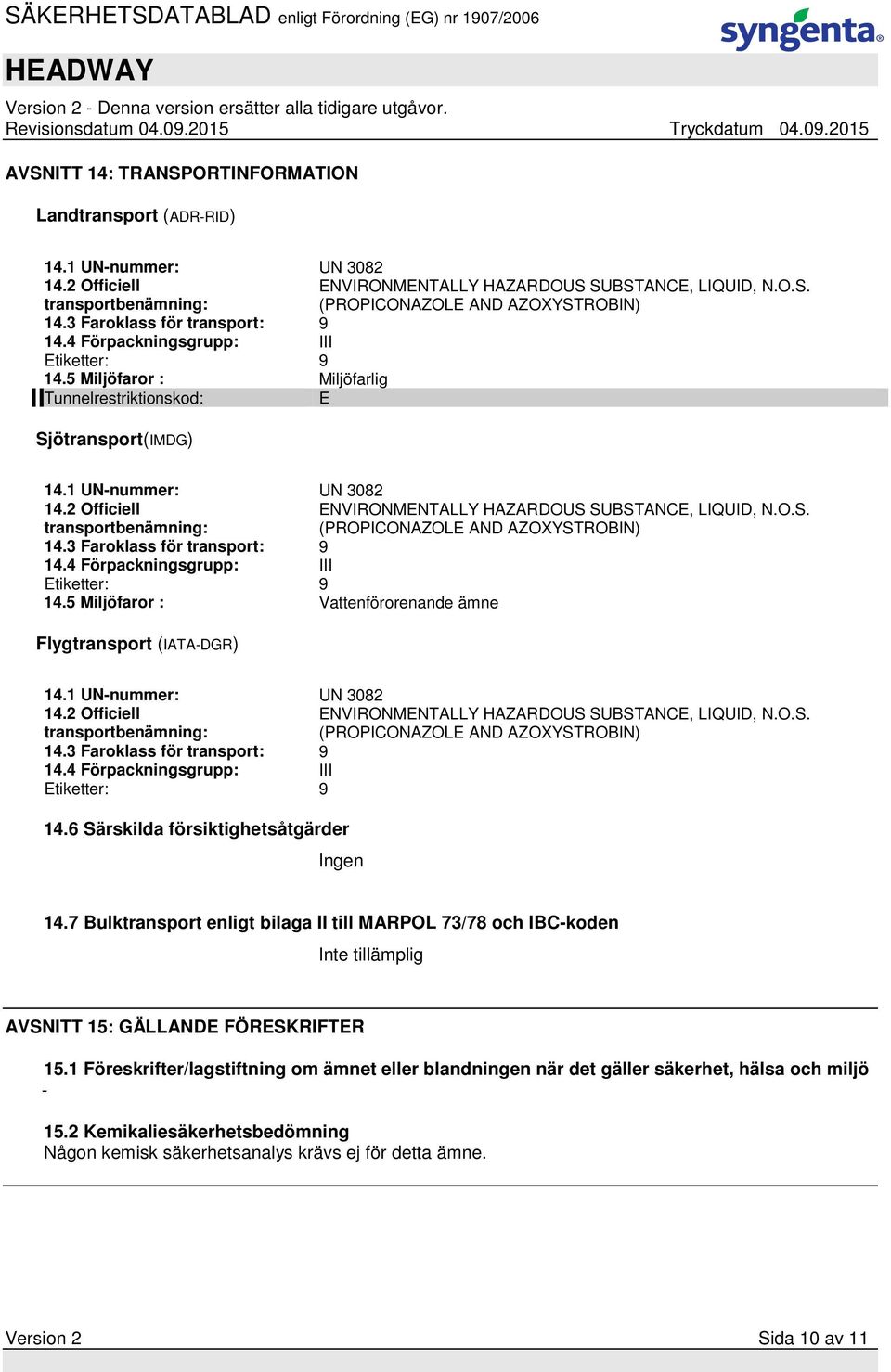 2 Officiell transportbenämning: ENVIRONMENTALLY HAZARDOUS SUBSTANCE, LIQUID, N.O.S. (PROPICONAZOLE AND AZOXYSTROBIN) 14.3 Faroklass för transport: 9 14.4 Förpackningsgrupp: III Etiketter: 9 14.