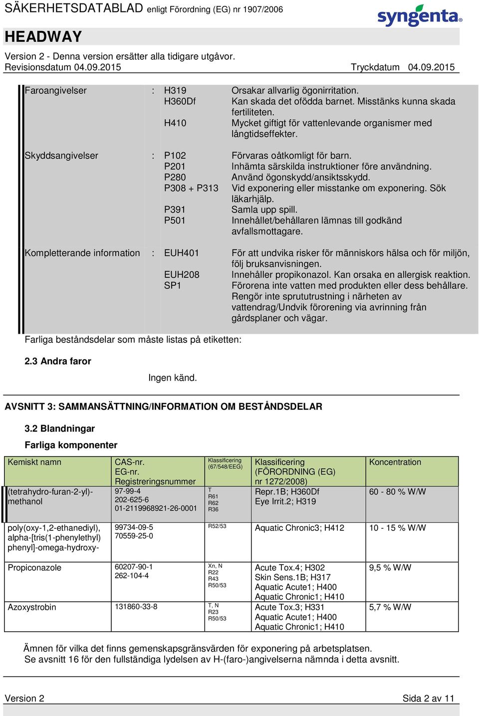 P308 + P313 Vid exponering eller misstanke om exponering. Sök läkarhjälp. P391 Samla upp spill. P501 Innehållet/behållaren lämnas till godkänd avfallsmottagare.