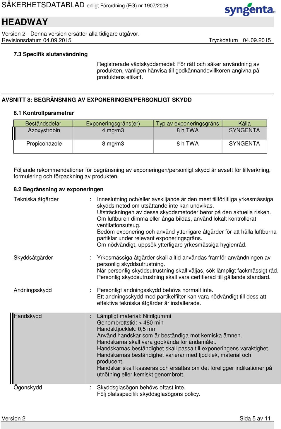 1 Kontrollparametrar Beståndsdelar Exponeringsgräns(er) Typ av exponeringsgräns Källa Azoxystrobin 4 mg/m3 8 h TWA SYNGENTA Propiconazole 8 mg/m3 8 h TWA SYNGENTA Följande rekommendationer för