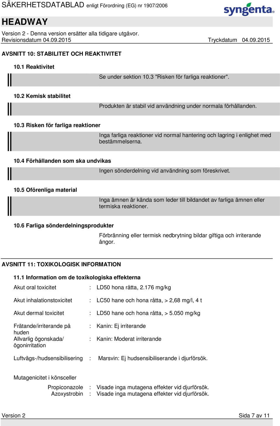 10.6 Farliga sönderdelningsprodukter Förbränning eller termisk nedbrytning bildar giftiga och irriterande ångor. AVSNITT 11: TOXIKOLOGISK INFORMATION 11.