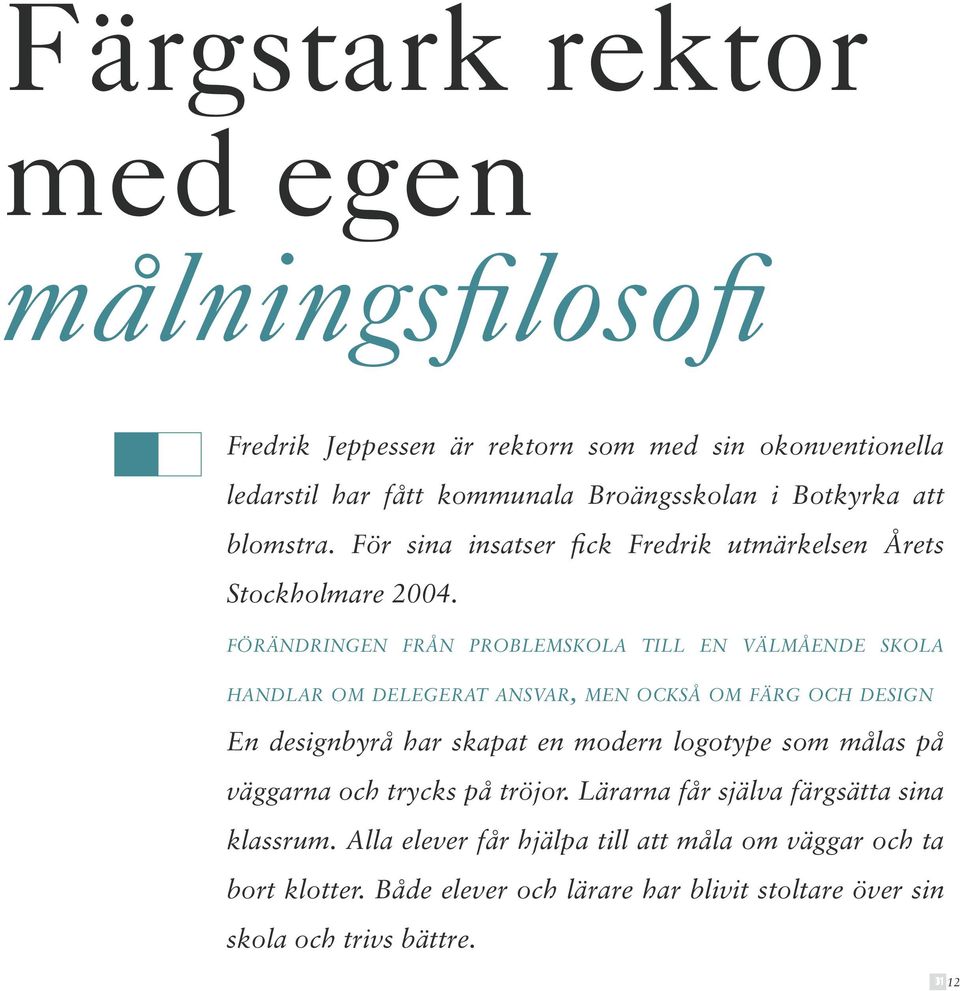 FÖRÄNDRINGEN FRÅN PROBLEMSKOLA TILL EN VÄLMÅENDE SKOLA HANDLAR OM DELEGERAT ANSVAR, MEN OCKSÅ OM FÄRG OCH DESIGN En designbyrå har skapat en modern logotype
