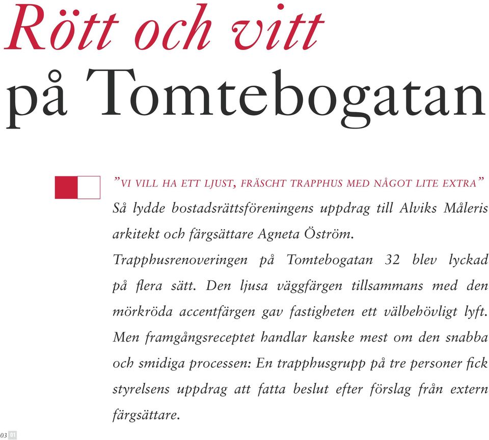 Den ljusa väggfärgen tillsammans med den mörkröda accentfärgen gav fastigheten ett välbehövligt lyft.