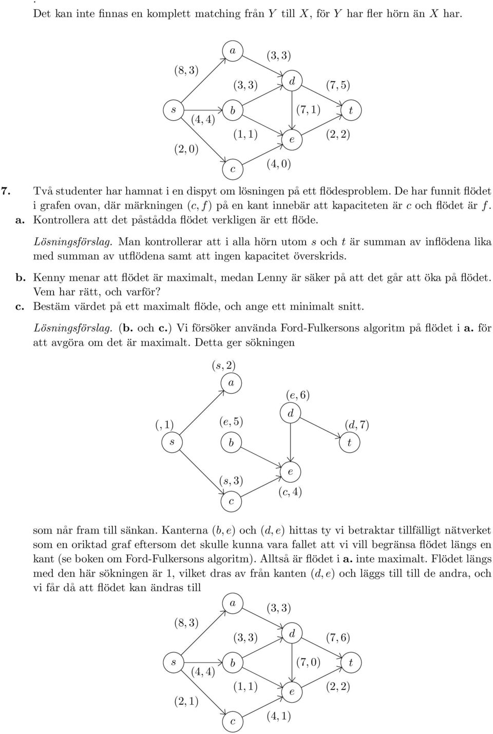 Man kontrollrar att i alla hörn utom oh t är umman av inflödna lika md umman av utflödna amt att ingn kapaitt övrkrid.. Knny mnar att flödt är maximalt, mdan Lnny är äkr på att dt går att öka på flödt.