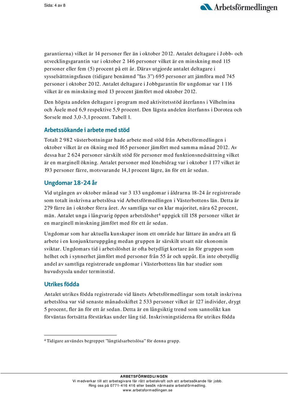 Därav utgjorde antalet deltagare i sysselsättningsfasen (tidigare benämnd fas 3 ) 695 personer att jämföra med 745 personer i oktober 2012.