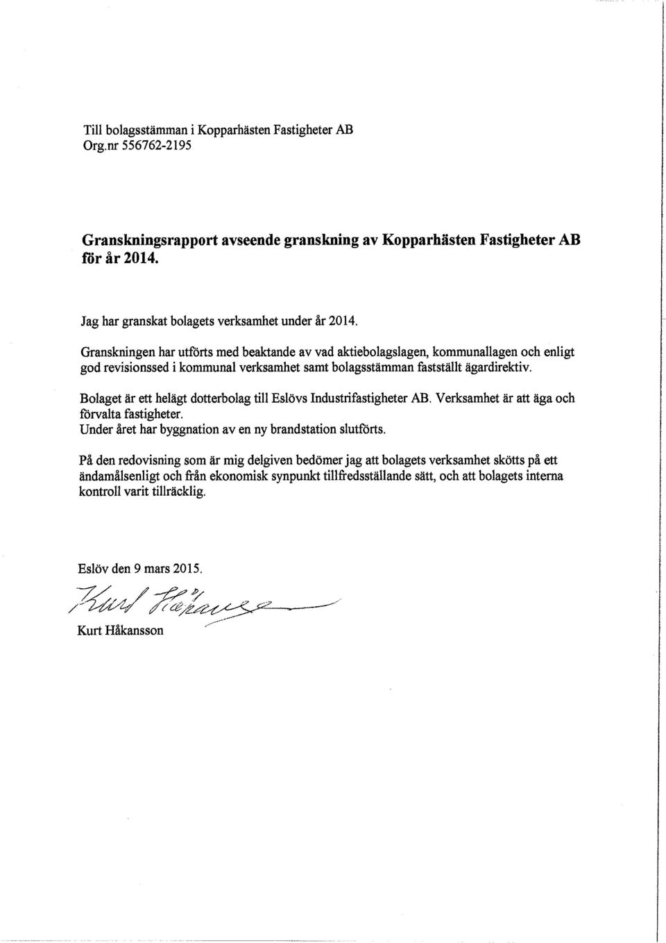 Granskningen har utförts med beaktande av vad aktiebolagslagen, kommunallagen och enligt god revisionssed i kommunal verksamhet samt bolagsstämman fastställt ägardirektiv.