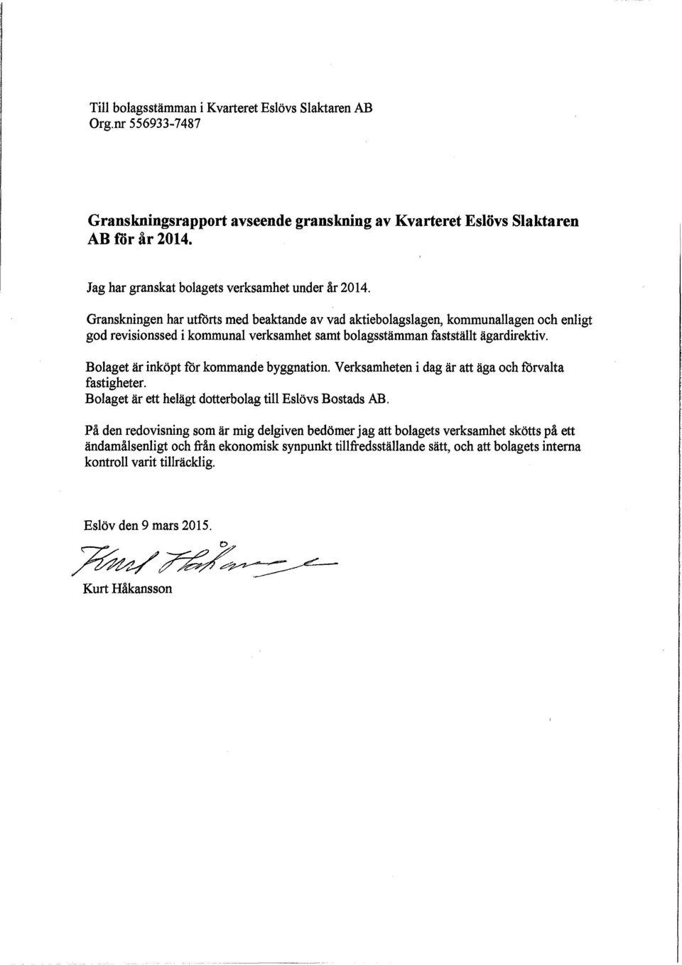 Granskningen har utförts med beaktande av vad aktiebolagslagen, kommunallagen och enligt god revisionssed i kommunal verksamhet samt bolagsstämman fastställt ägardirektiv.