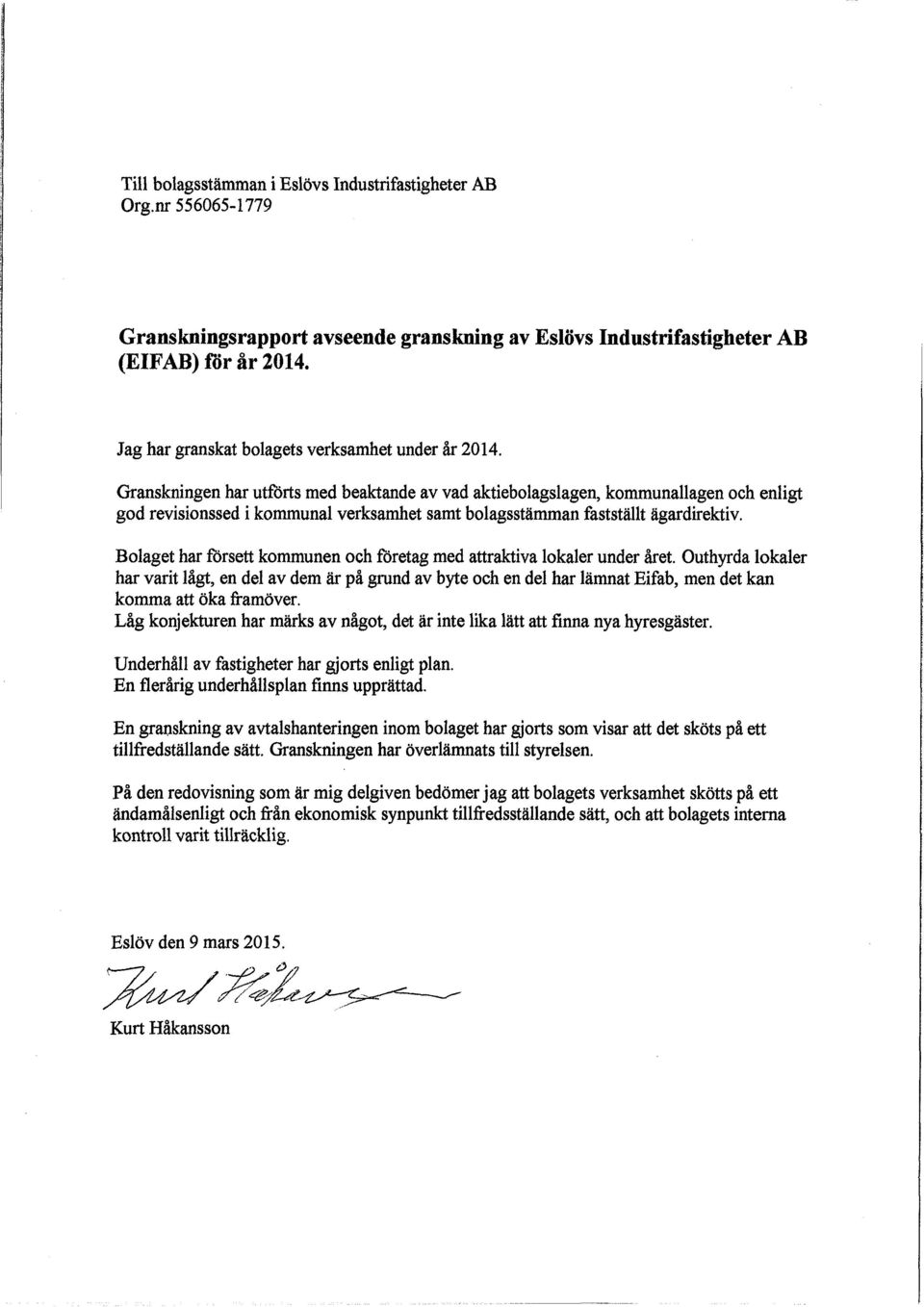 Granskningen har utförts med beaktande av vad aktiebolagslagen, kommunallagen och enligt god revisionssed i kommunal verksamhet samt bolagsstämman fastställt ägardirektiv.