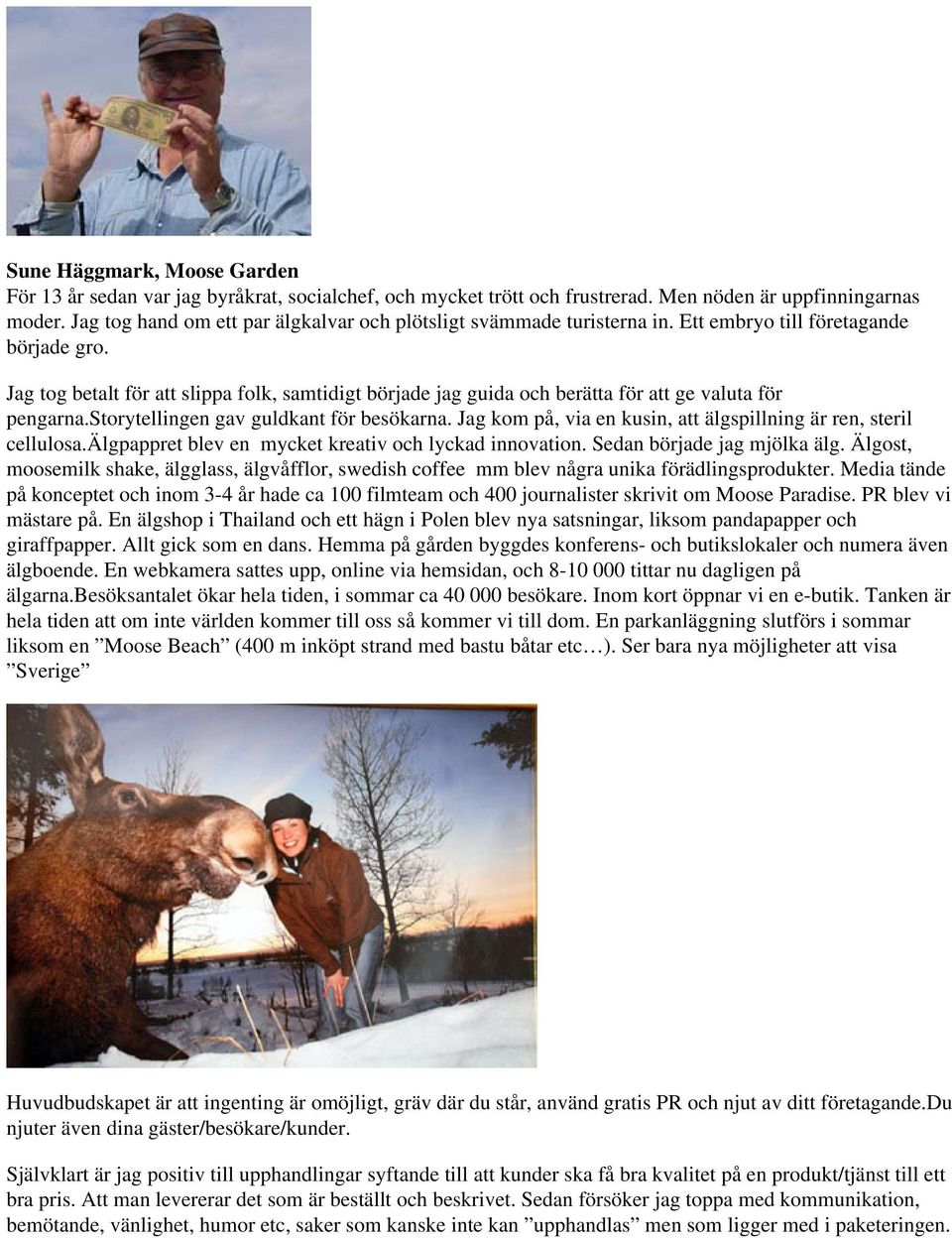 Jag tog betalt för att slippa folk, samtidigt började jag guida och berätta för att ge valuta för pengarna.storytellingen gav guldkant för besökarna.