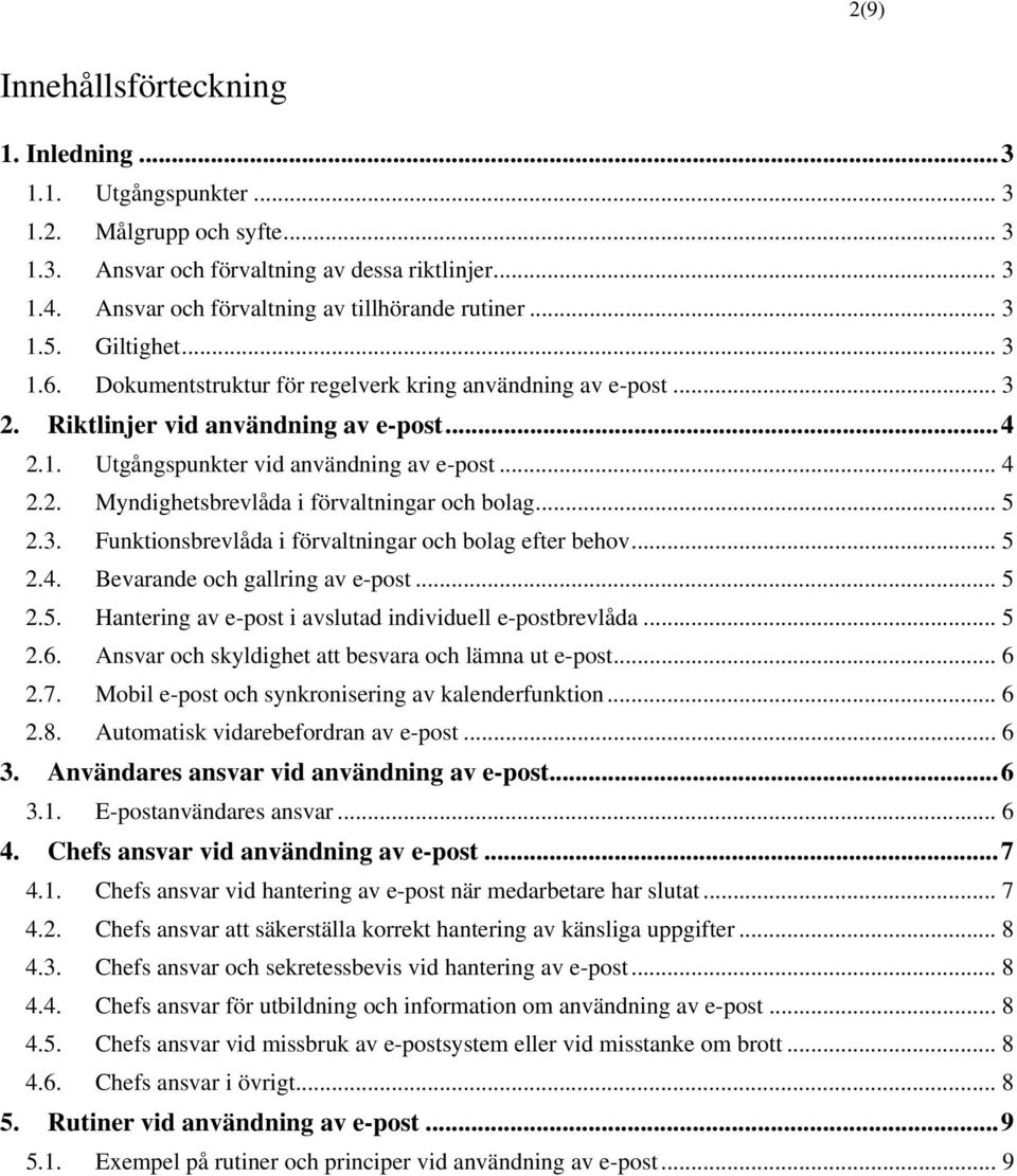 .. 4 2.2. Myndighetsbrevlåda i förvaltningar och bolag... 5 2.3. Funktionsbrevlåda i förvaltningar och bolag efter behov... 5 2.4. Bevarande och gallring av e-post... 5 2.5. Hantering av e-post i avslutad individuell e-postbrevlåda.