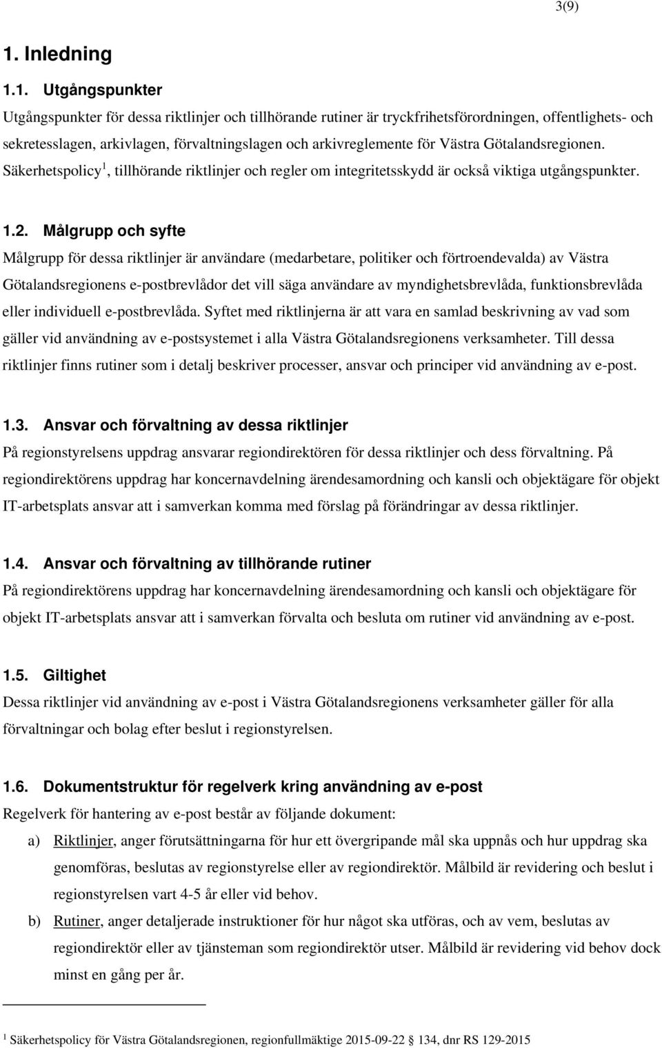 1. Utgångspunkter Utgångspunkter för dessa riktlinjer och tillhörande rutiner är tryckfrihetsförordningen, offentlighets- och sekretesslagen, arkivlagen, förvaltningslagen och arkivreglemente för