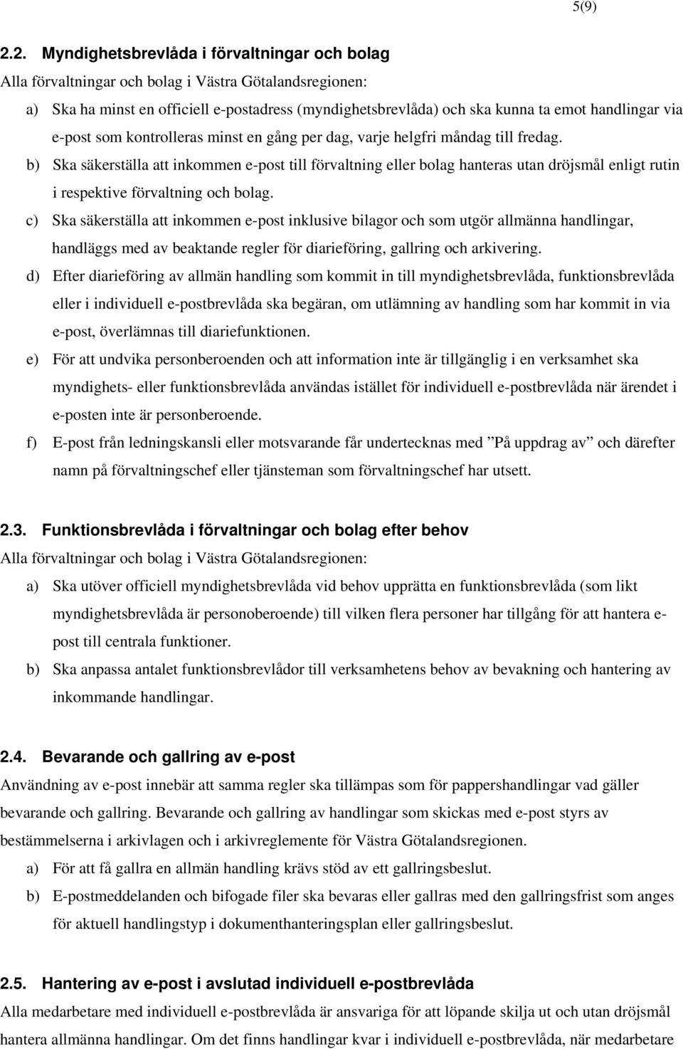 handlingar via e-post som kontrolleras minst en gång per dag, varje helgfri måndag till fredag.