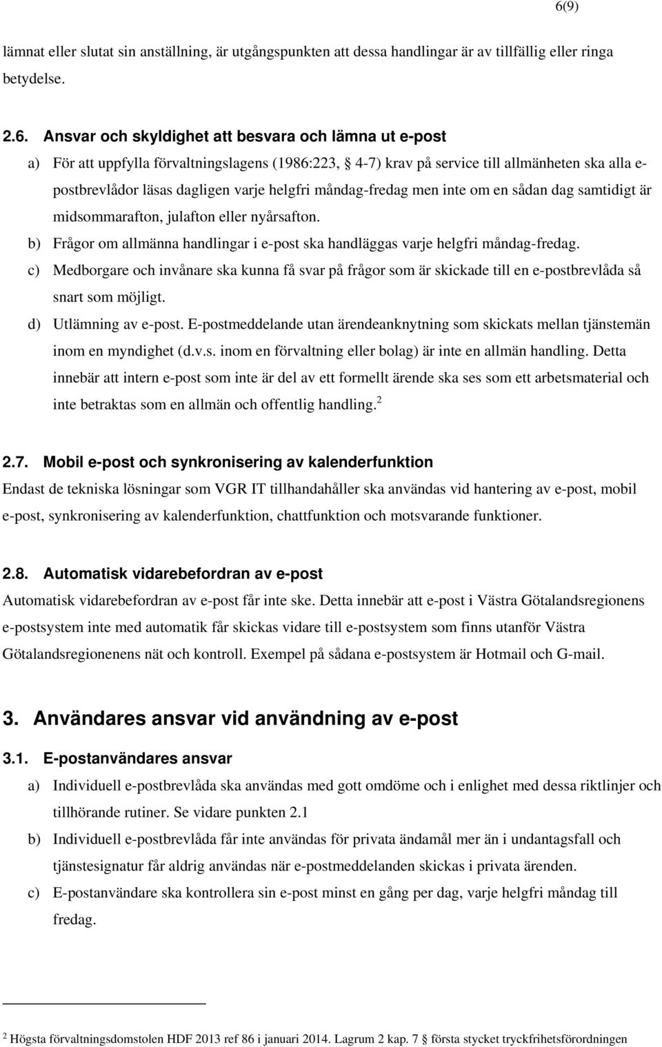 eller nyårsafton. b) Frågor om allmänna handlingar i e-post ska handläggas varje helgfri måndag-fredag.