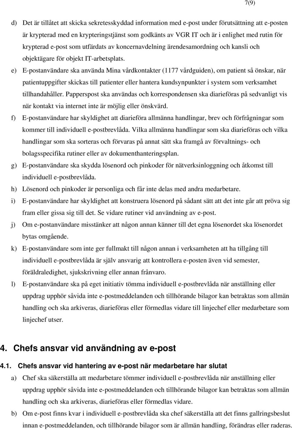 e) E-postanvändare ska använda Mina vårdkontakter (1177 vårdguiden), om patient så önskar, när patientuppgifter skickas till patienter eller hantera kundsynpunkter i system som verksamhet