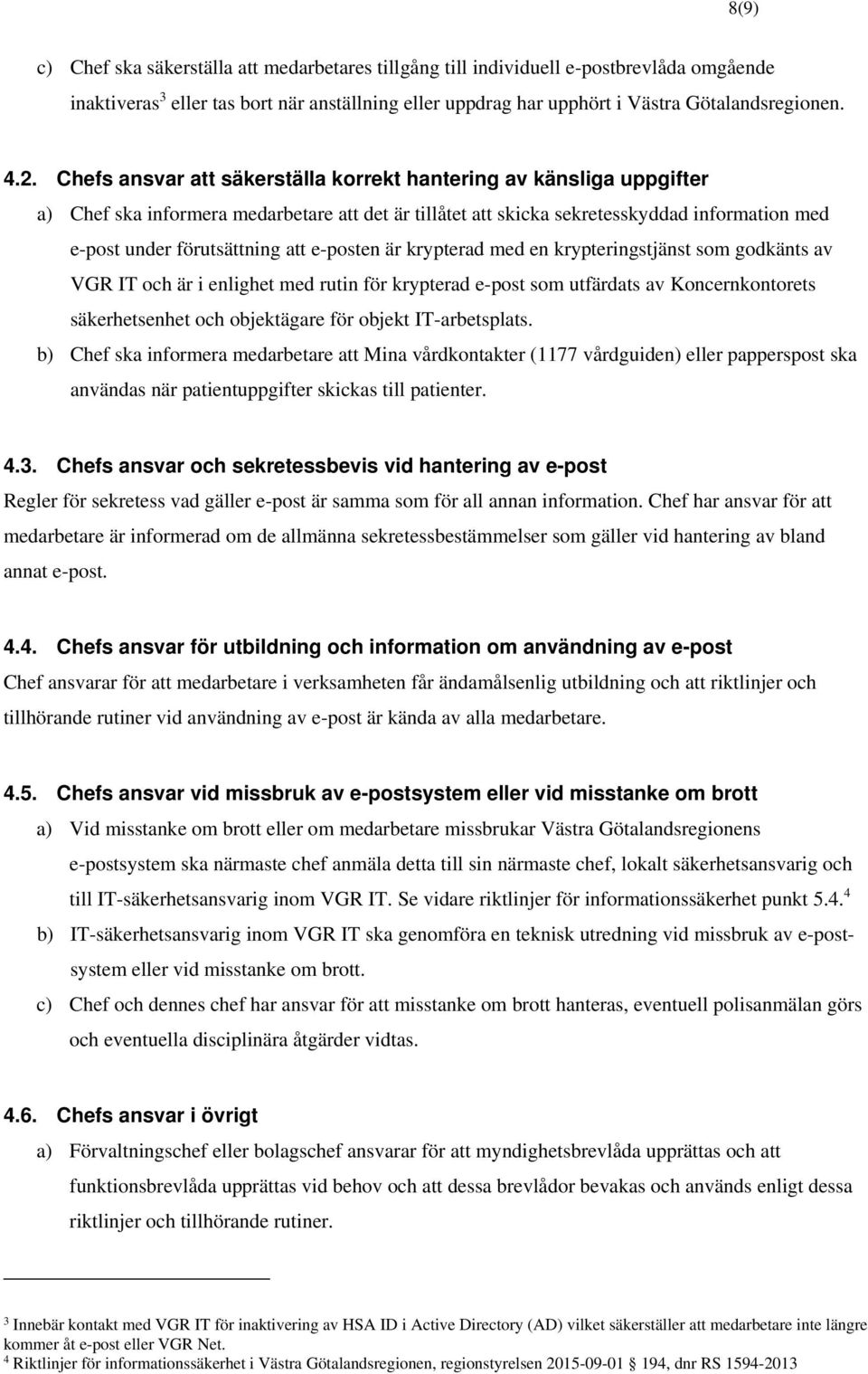 e-posten är krypterad med en krypteringstjänst som godkänts av VGR IT och är i enlighet med rutin för krypterad e-post som utfärdats av Koncernkontorets säkerhetsenhet och objektägare för objekt