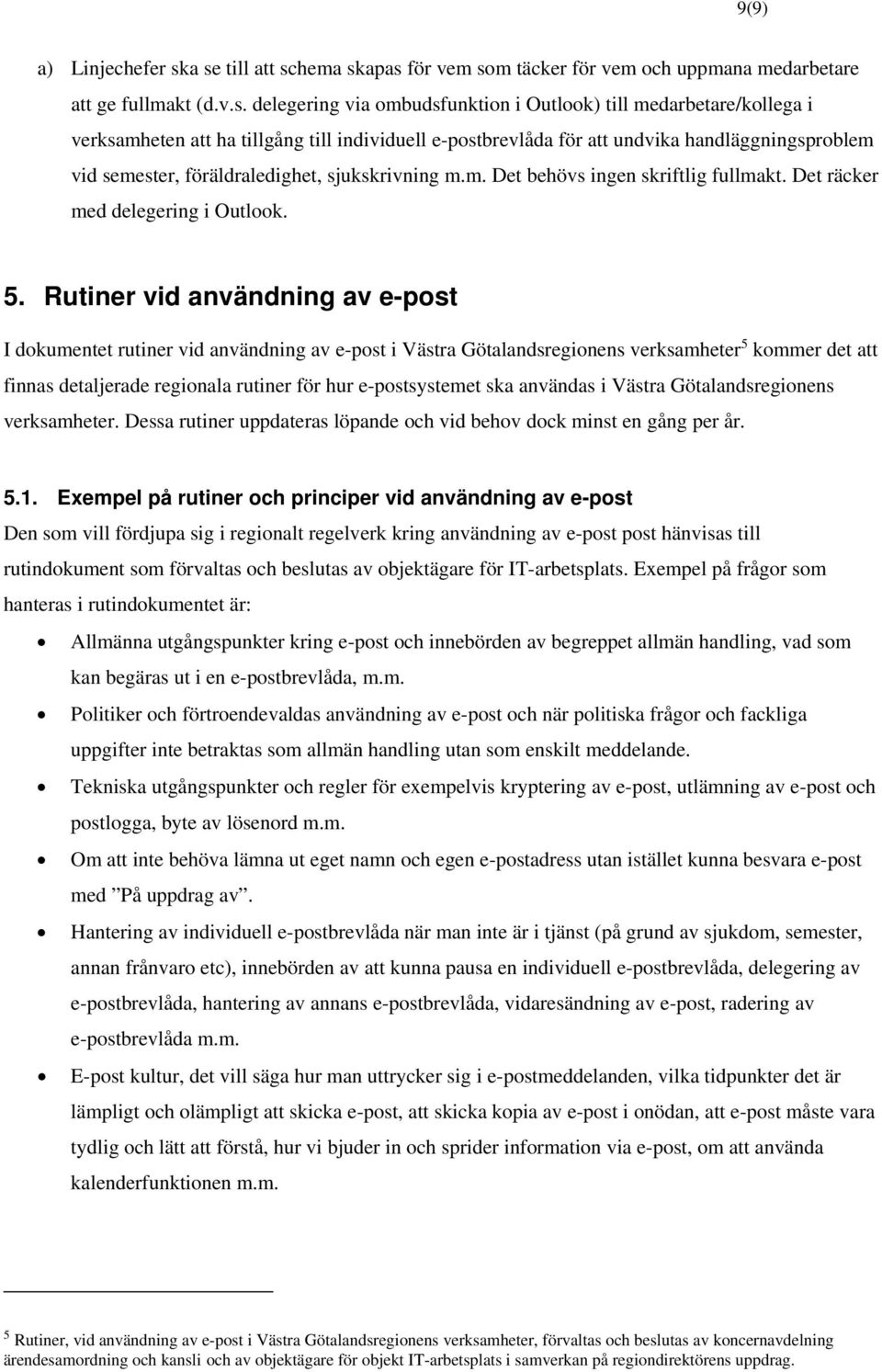 till individuell e-postbrevlåda för att undvika handläggningsproblem vid semester, föräldraledighet, sjukskrivning m.m. Det behövs ingen skriftlig fullmakt. Det räcker med delegering i Outlook. 5.