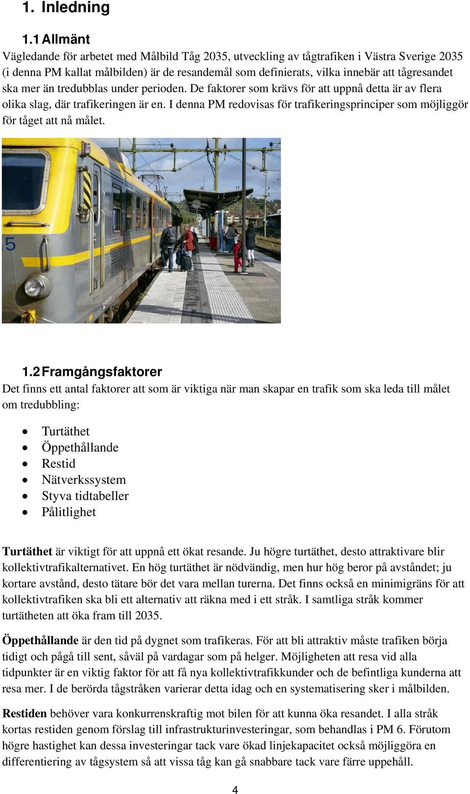 ska mer än tredubblas under perioden. De faktorer som krävs för att uppnå detta är av flera olika slag, där trafikeringen är en.