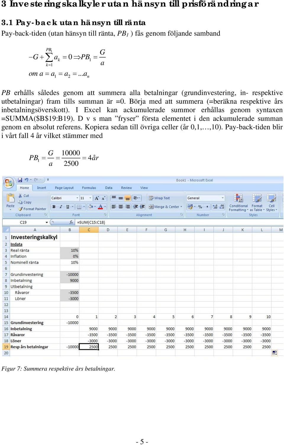 .. a 1 2 n PB erhålls således genom att summera alla betalningar (grundinvestering, in- respektive utbetalningar) fram tills summan är =0.