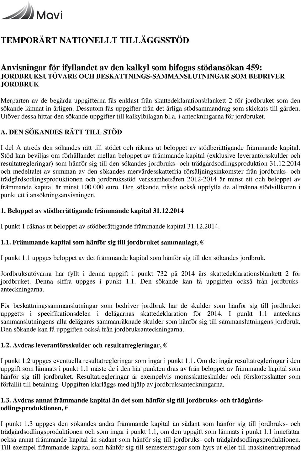 Utöver dessa hittar den sökande uppgifter till kalkylbilagan bl.a. i anteckningarna för jordbruket. A.