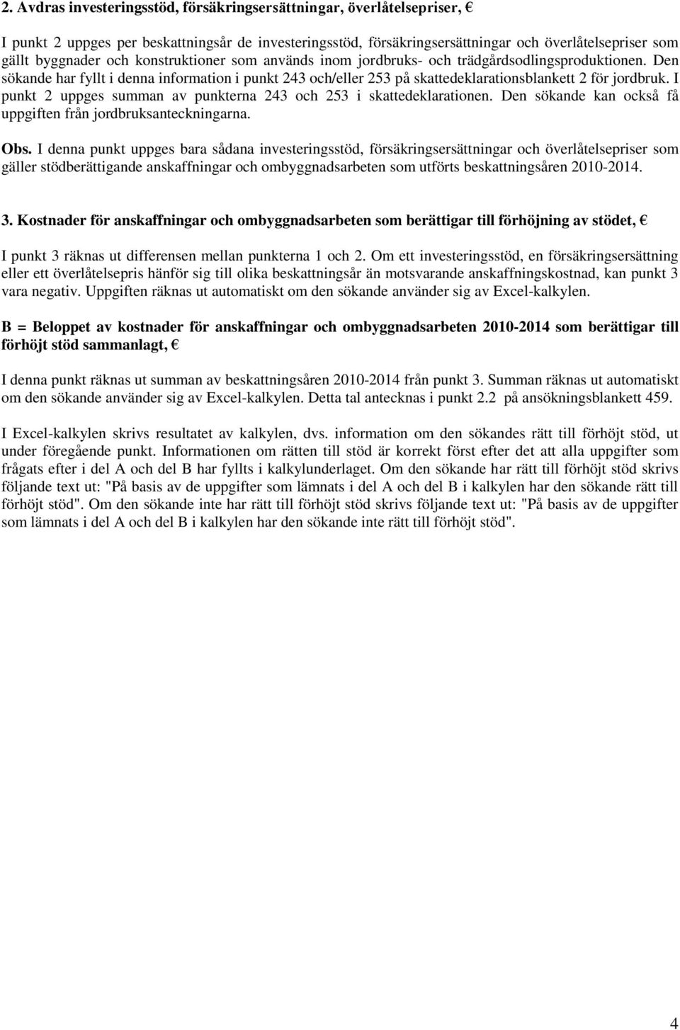 I punkt 2 uppges summan av punkterna 243 och 253 i skattedeklarationen. Den sökande kan också få uppgiften från jordbruksanteckningarna. Obs.