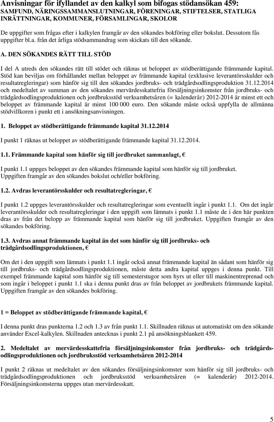 DEN SÖKANDES RÄTT TILL STÖD I del A utreds den sökandes rätt till stödet och räknas ut beloppet av stödberättigande främmande kapital.