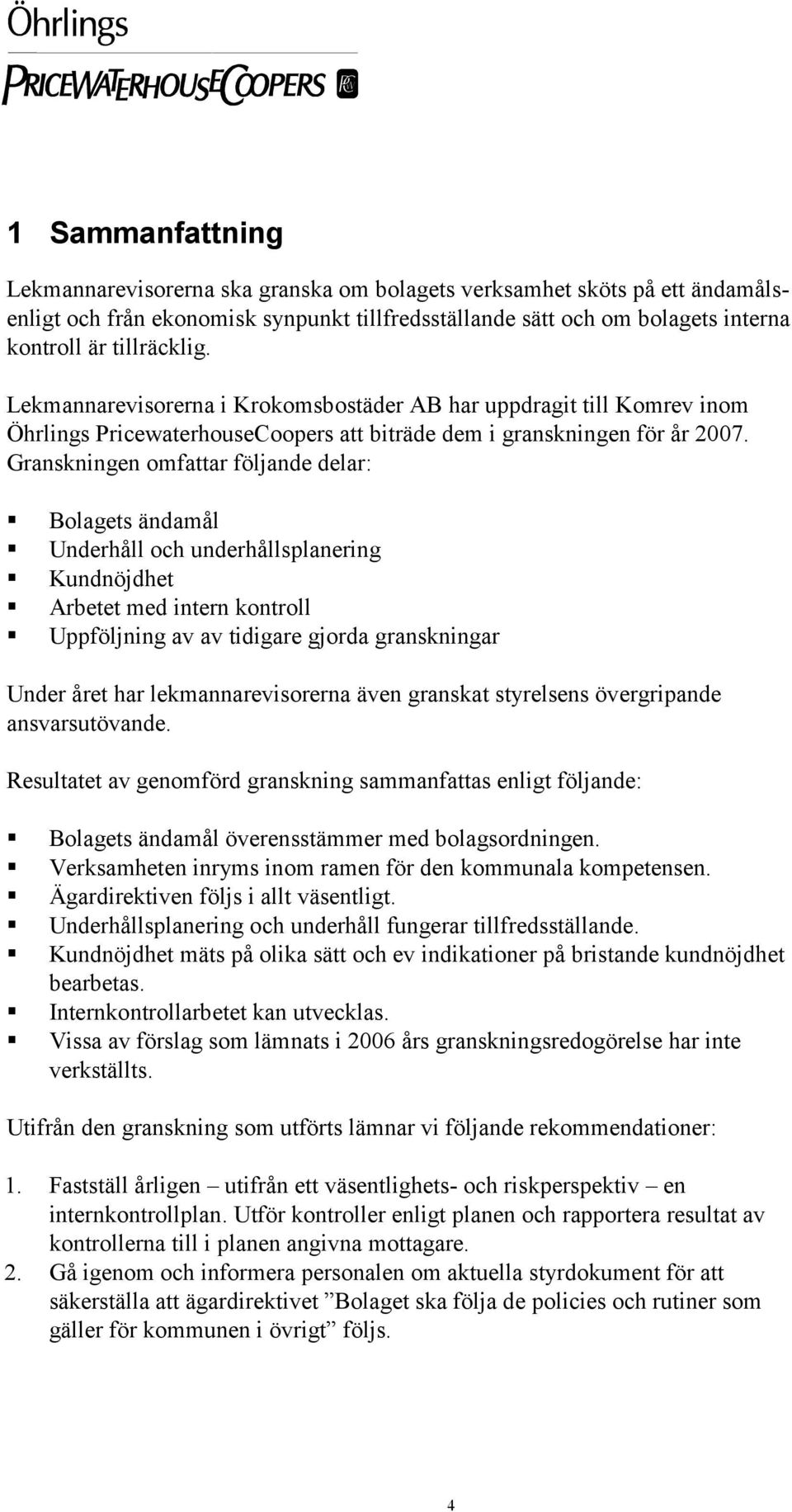 Granskningen omfattar följande delar: Bolagets ändamål Underhåll och underhållsplanering Kundnöjdhet Arbetet med intern kontroll Uppföljning av av tidigare gjorda granskningar Under året har