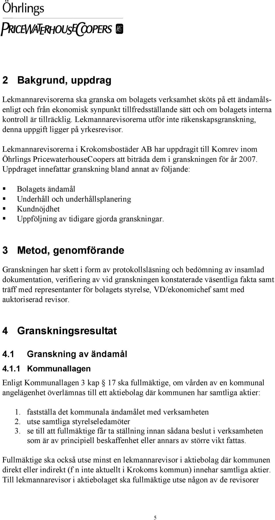 Lekmannarevisorerna i Krokomsbostäder AB har uppdragit till Komrev inom Öhrlings PricewaterhouseCoopers att biträda dem i granskningen för år 2007.