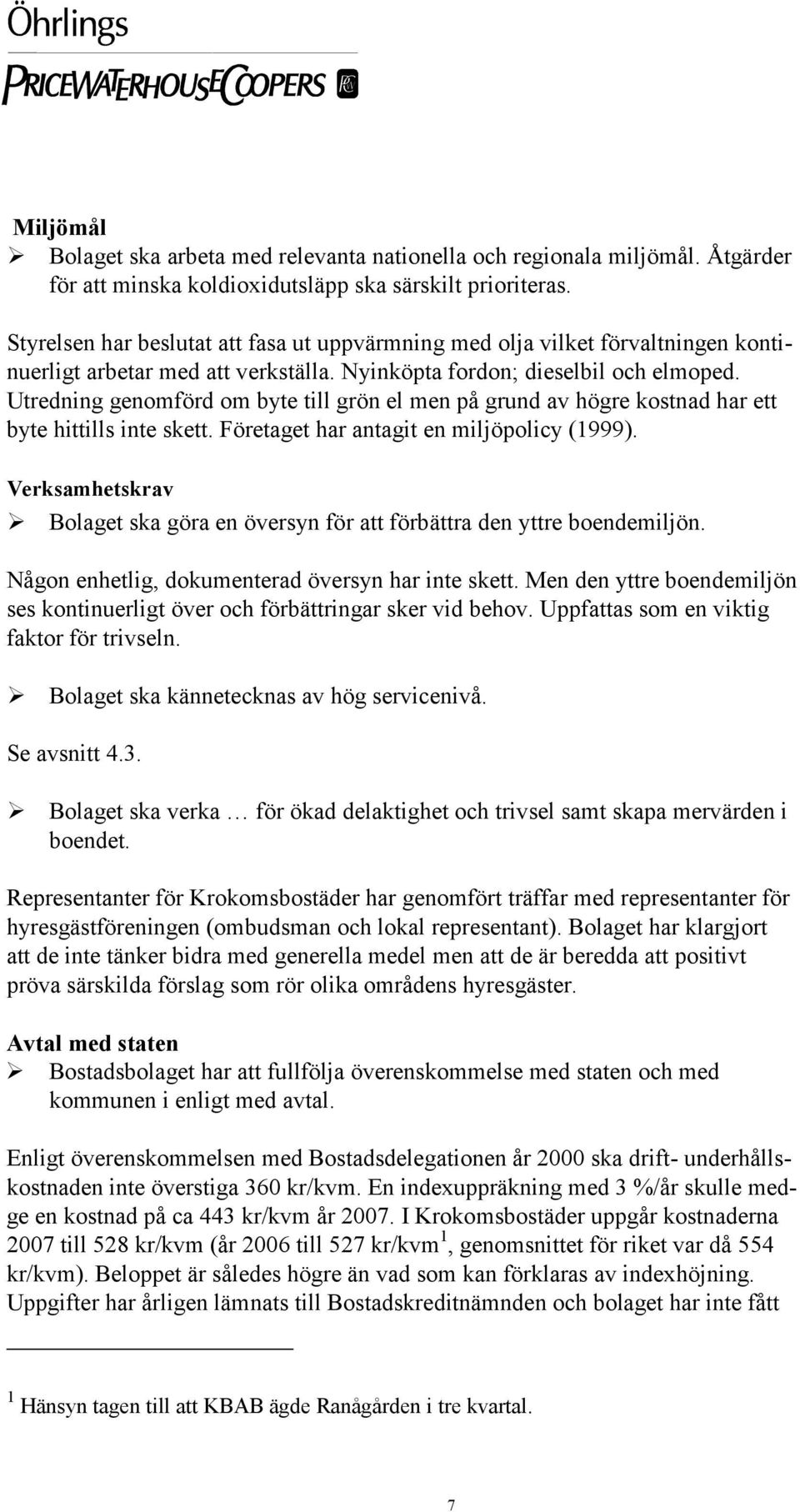 Utredning genomförd om byte till grön el men på grund av högre kostnad har ett byte hittills inte skett. Företaget har antagit en miljöpolicy (1999).