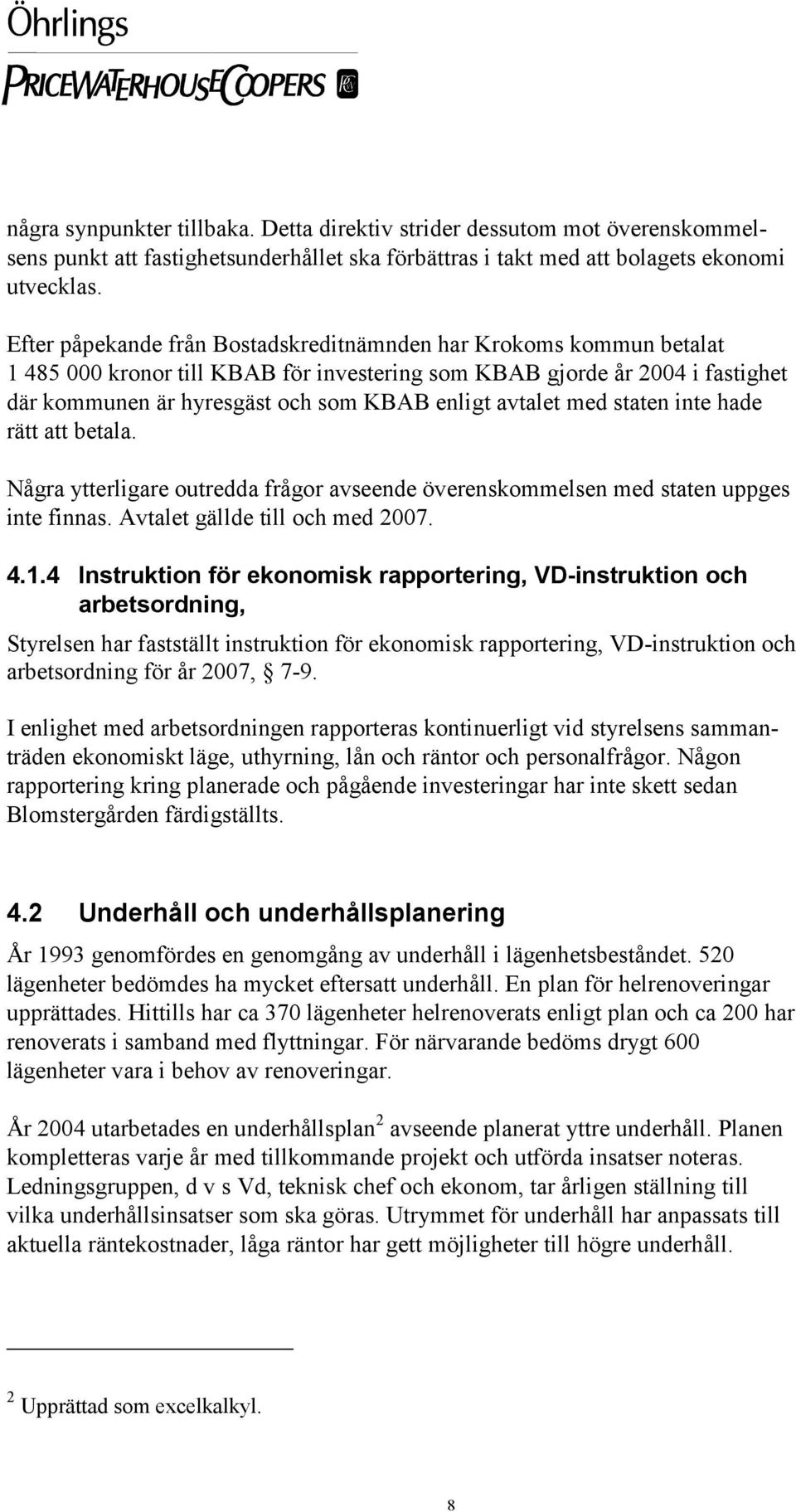 avtalet med staten inte hade rätt att betala. Några ytterligare outredda frågor avseende överenskommelsen med staten uppges inte finnas. Avtalet gällde till och med 2007. 4.1.