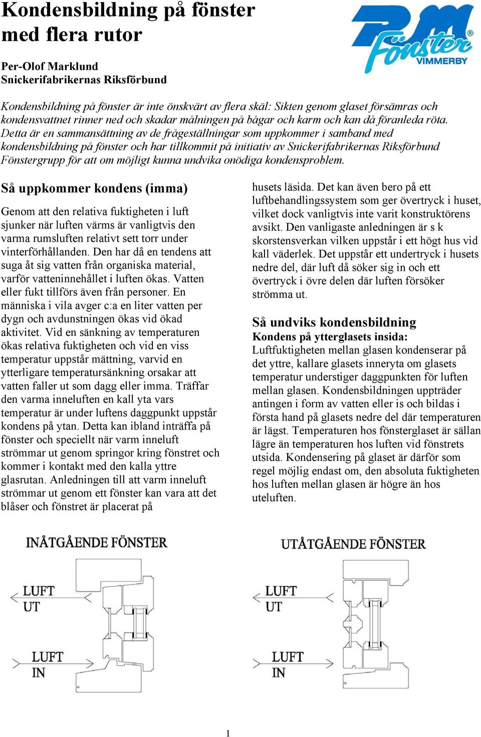 Detta är en sammansättning av de frågeställningar som uppkommer i samband med kondensbildning på fönster och har tillkommit på initiativ av Snickerifabrikernas Riksförbund Fönstergrupp för att om