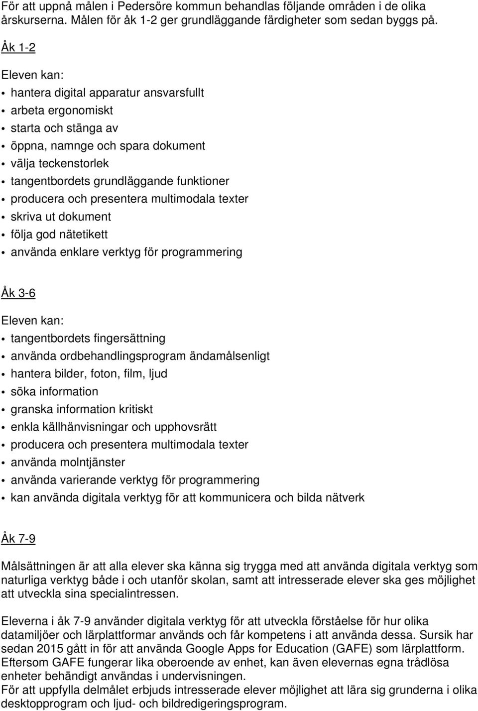 producera och presentera multimodala texter skriva ut dokument följa god nätetikett använda enklare verktyg för programmering Åk 3-6 Eleven kan: tangentbordets fingersättning använda