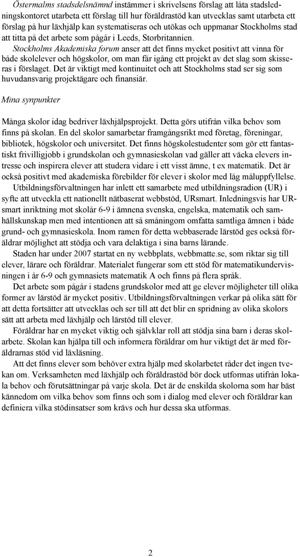 Stockholms Akademiska forum anser att det finns mycket positivt att vinna för både skolelever och högskolor, om man får igång ett projekt av det slag som skisseras i förslaget.