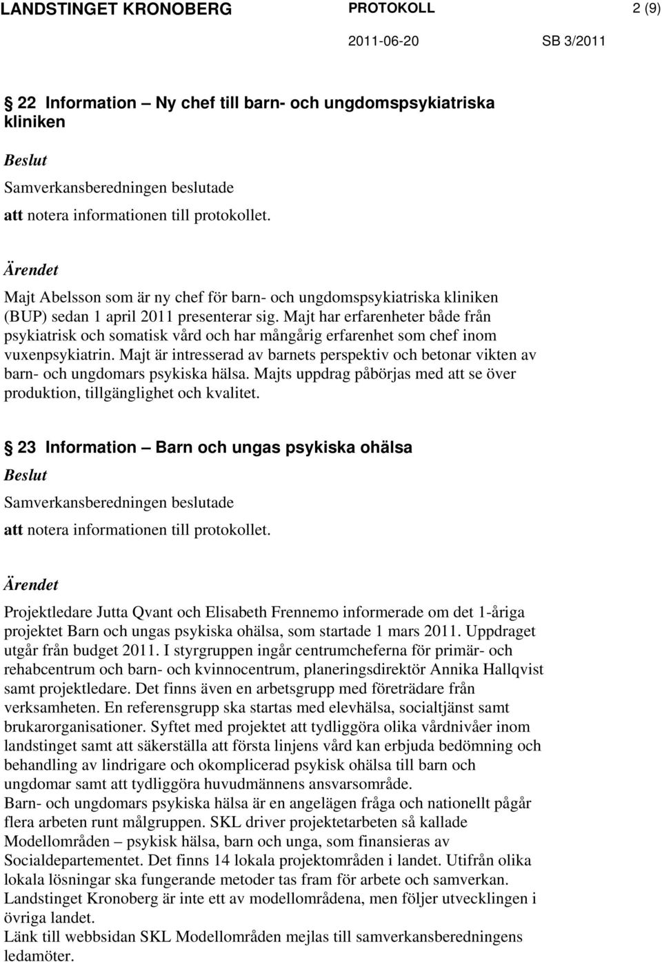 Majt är intresserad av barnets perspektiv och betonar vikten av barn- och ungdomars psykiska hälsa. Majts uppdrag påbörjas med att se över produktion, tillgänglighet och kvalitet.