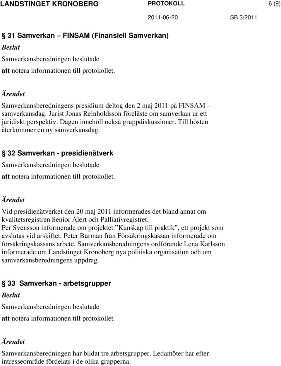 32 Samverkan - presidienätverk Vid presidienätverket den 20 maj 2011 informerades det bland annat om kvalitetsregistren Senior Alert och Palliativregistret.