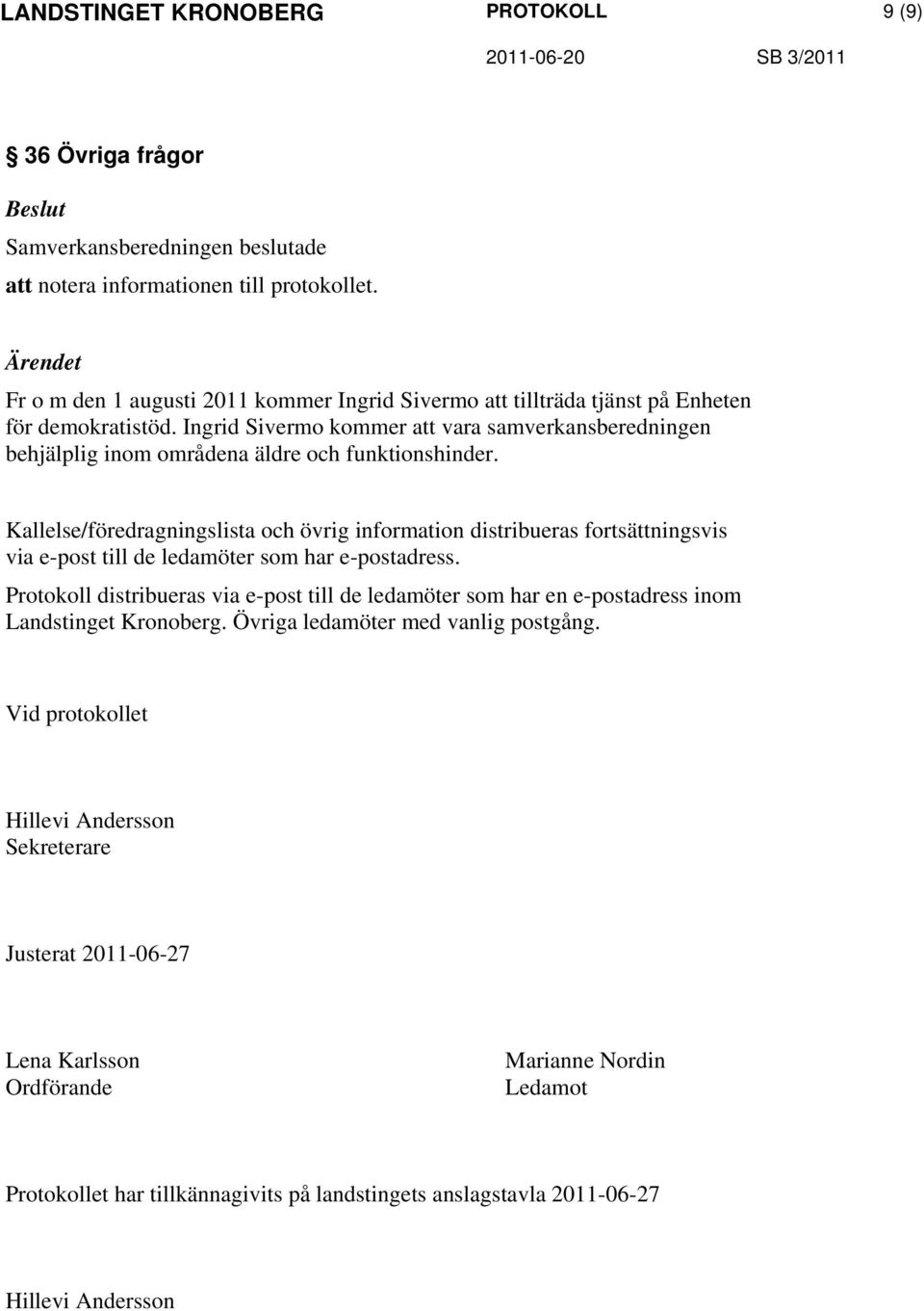 Kallelse/föredragningslista och övrig information distribueras fortsättningsvis via e-post till de ledamöter som har e-postadress.