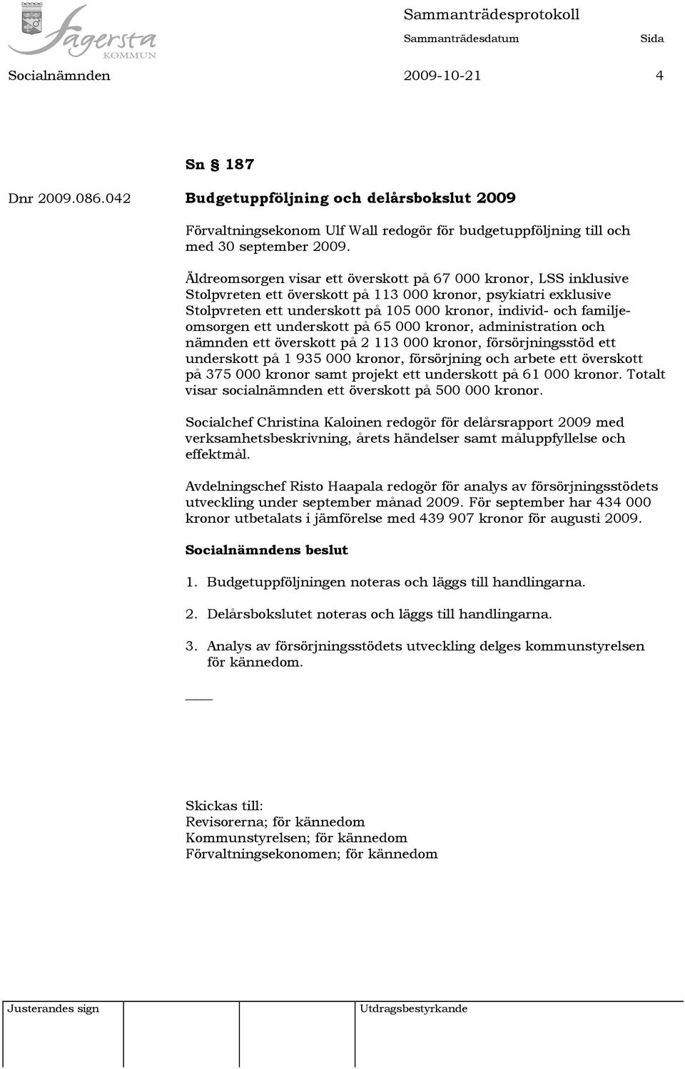 familjeomsorgen ett underskott på 65 000 kronor, administration och nämnden ett överskott på 2 113 000 kronor, försörjningsstöd ett underskott på 1 935 000 kronor, försörjning och arbete ett