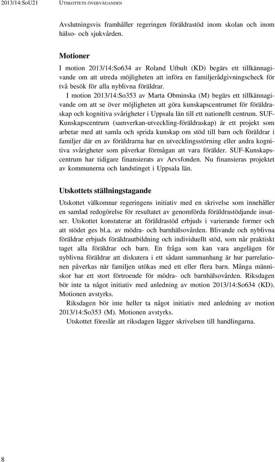 I motion 2013/14:So353 av Marta Obminska (M) begärs ett tillkännagivande om att se över möjligheten att göra kunskapscentrumet för föräldraskap och kognitiva svårigheter i Uppsala län till ett