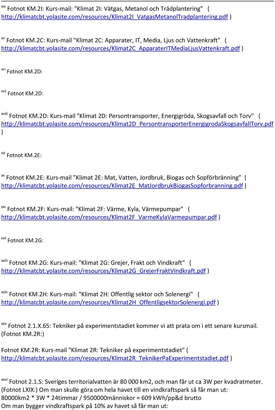 2D: xviii Fotnot KM.2D: Kurs-mail "Klimat 2D: Persontransporter, Energigröda, Skogsavfall och Torv" ( http://klimatcbt.yolasite.com/resources/klimat2d_persontransporterenergigrodaskogsavfalltorv.