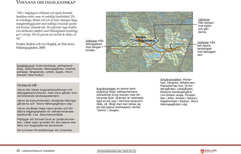 De uppvisar inga kvalitativa skillnader jämfört med Hälsinglands bondebyggeri i övrigt. Det är genom sin storlek de skiljer ut sig. Fredric Bedoir och Lis Hogdal, ur Den stora Hälsingegården, 2000.