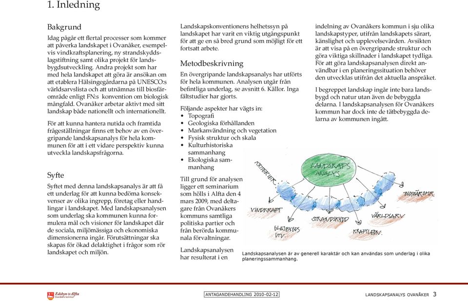 Andra projekt som har med hela landskapet att göra är ansökan om att etablera Hälsingegårdarna på UNESCO:s världsarvslista och att utnämnas till biosfärområde enligt FN:s konvention om biologisk