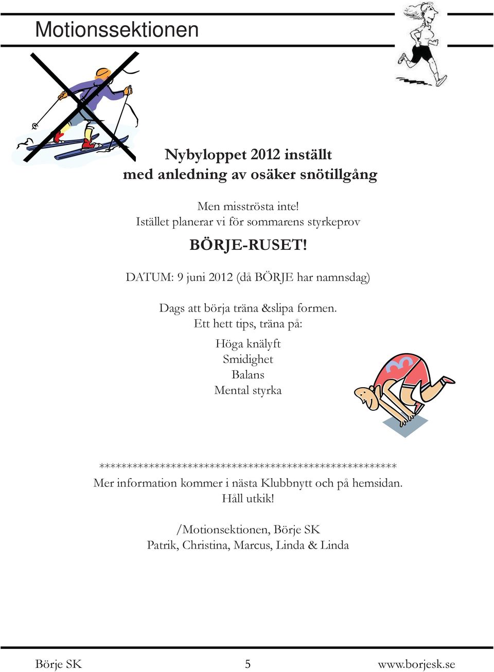 DATUM: 9 juni 2012 (då BÖRJE har namnsdag) Dags att börja träna &slipa formen.