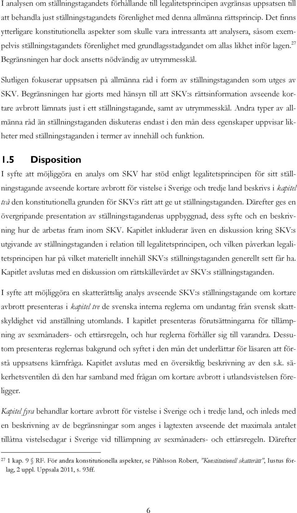 27 Begränsningen har dock ansetts nödvändig av utrymmesskäl. Slutligen fokuserar uppsatsen på allmänna råd i form av ställningstaganden som utges av SKV.