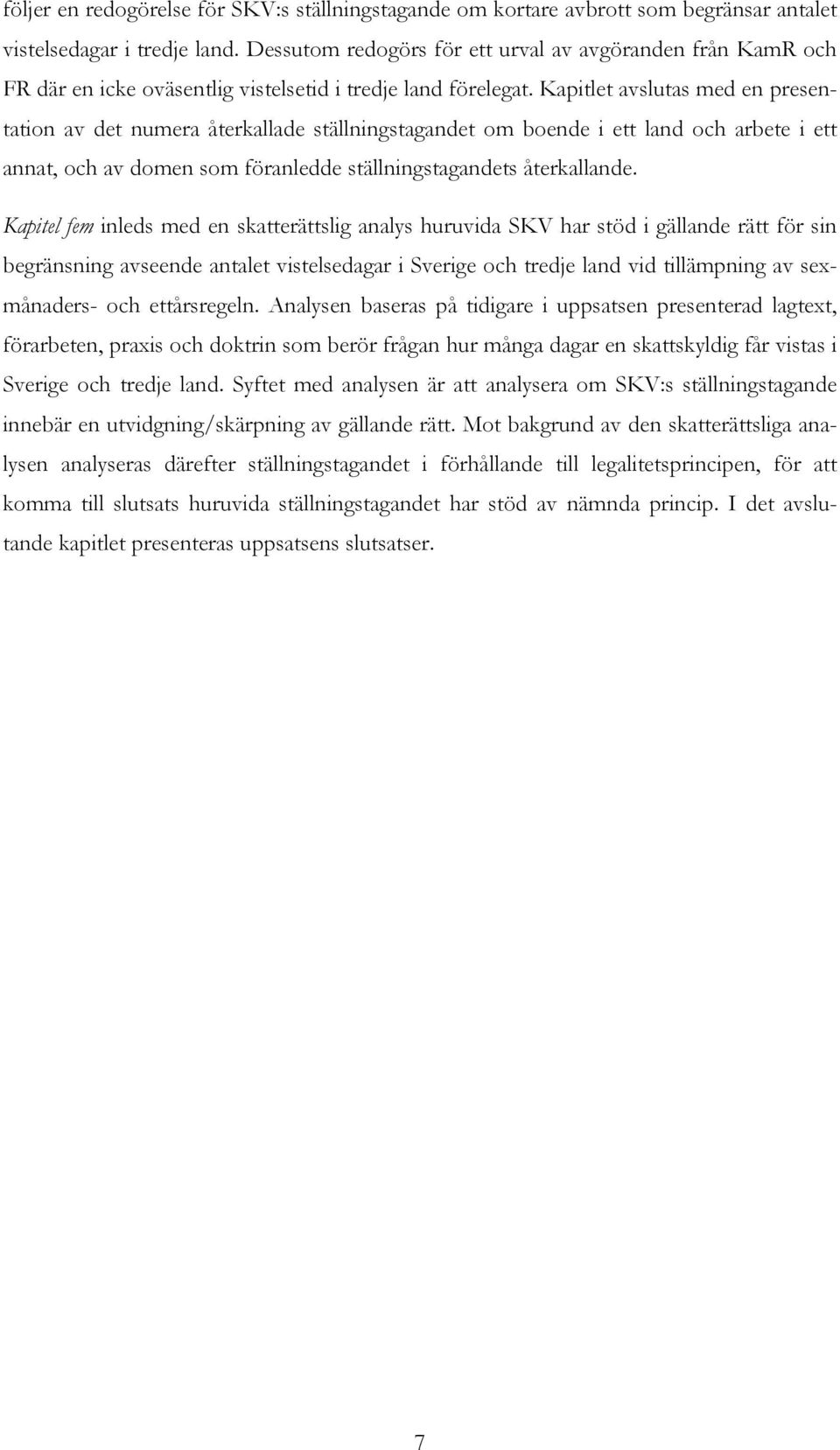 Kapitlet avslutas med en presentation av det numera återkallade ställningstagandet om boende i ett land och arbete i ett annat, och av domen som föranledde ställningstagandets återkallande.