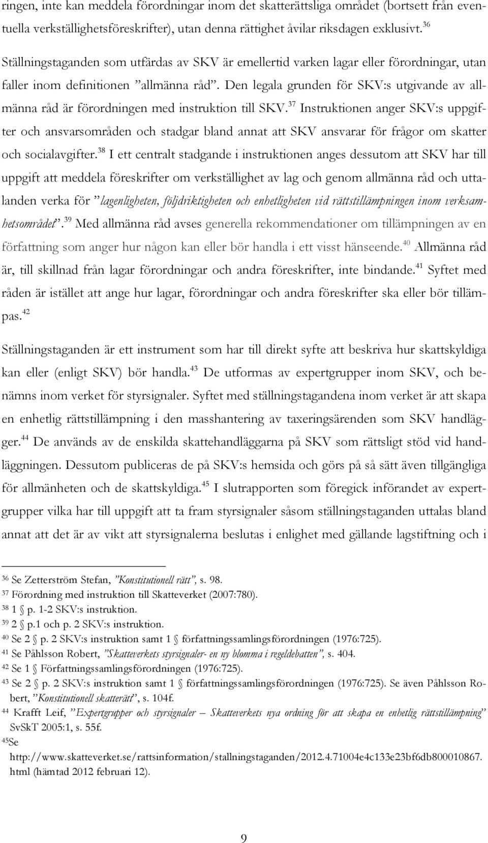 Den legala grunden för SKV:s utgivande av allmänna råd är förordningen med instruktion till SKV.