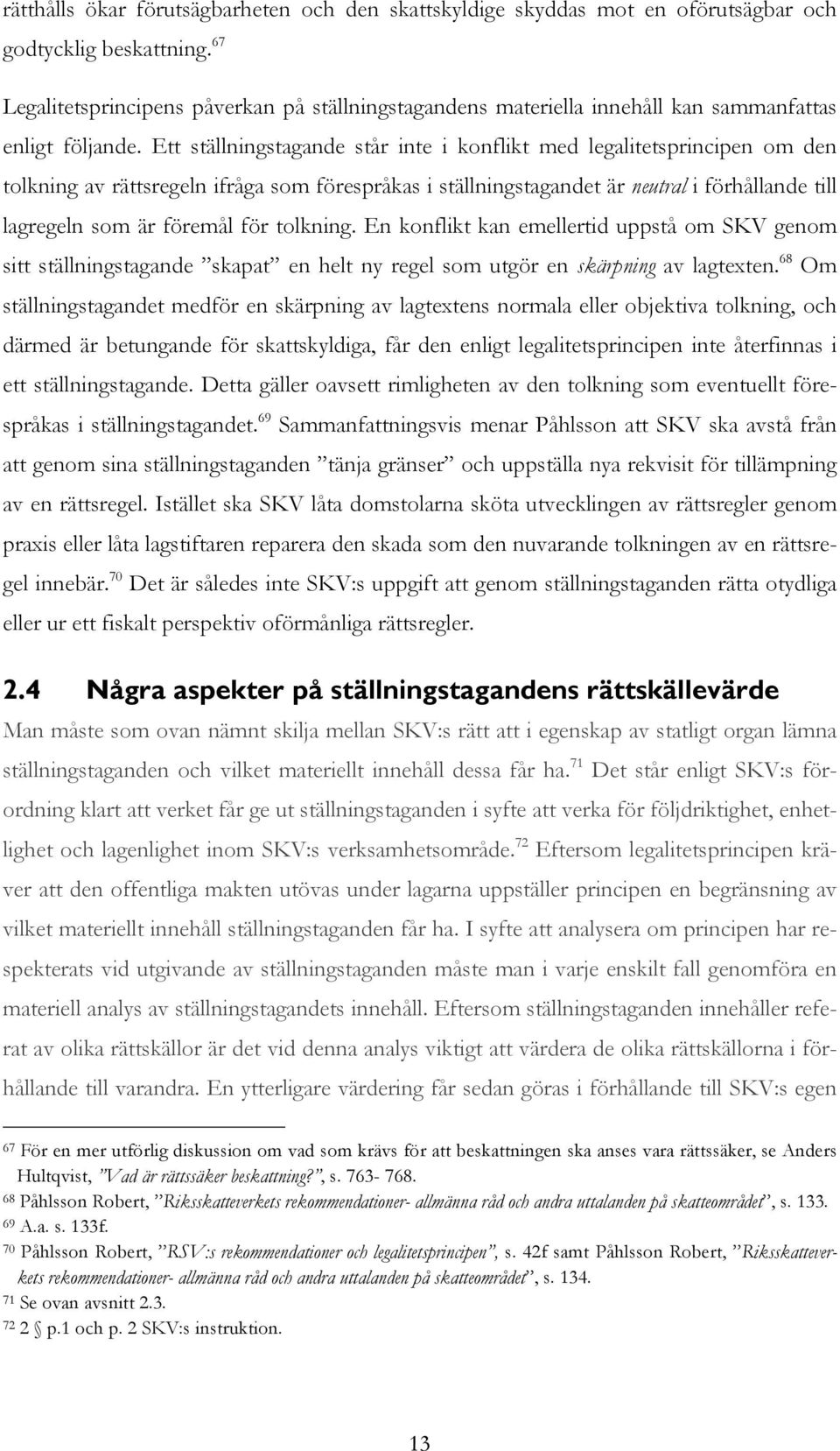 Ett ställningstagande står inte i konflikt med legalitetsprincipen om den tolkning av rättsregeln ifråga som förespråkas i ställningstagandet är neutral i förhållande till lagregeln som är föremål