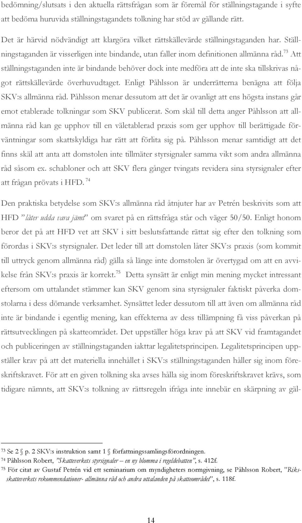 73 Att ställningstaganden inte är bindande behöver dock inte medföra att de inte ska tillskrivas något rättskällevärde överhuvudtaget.