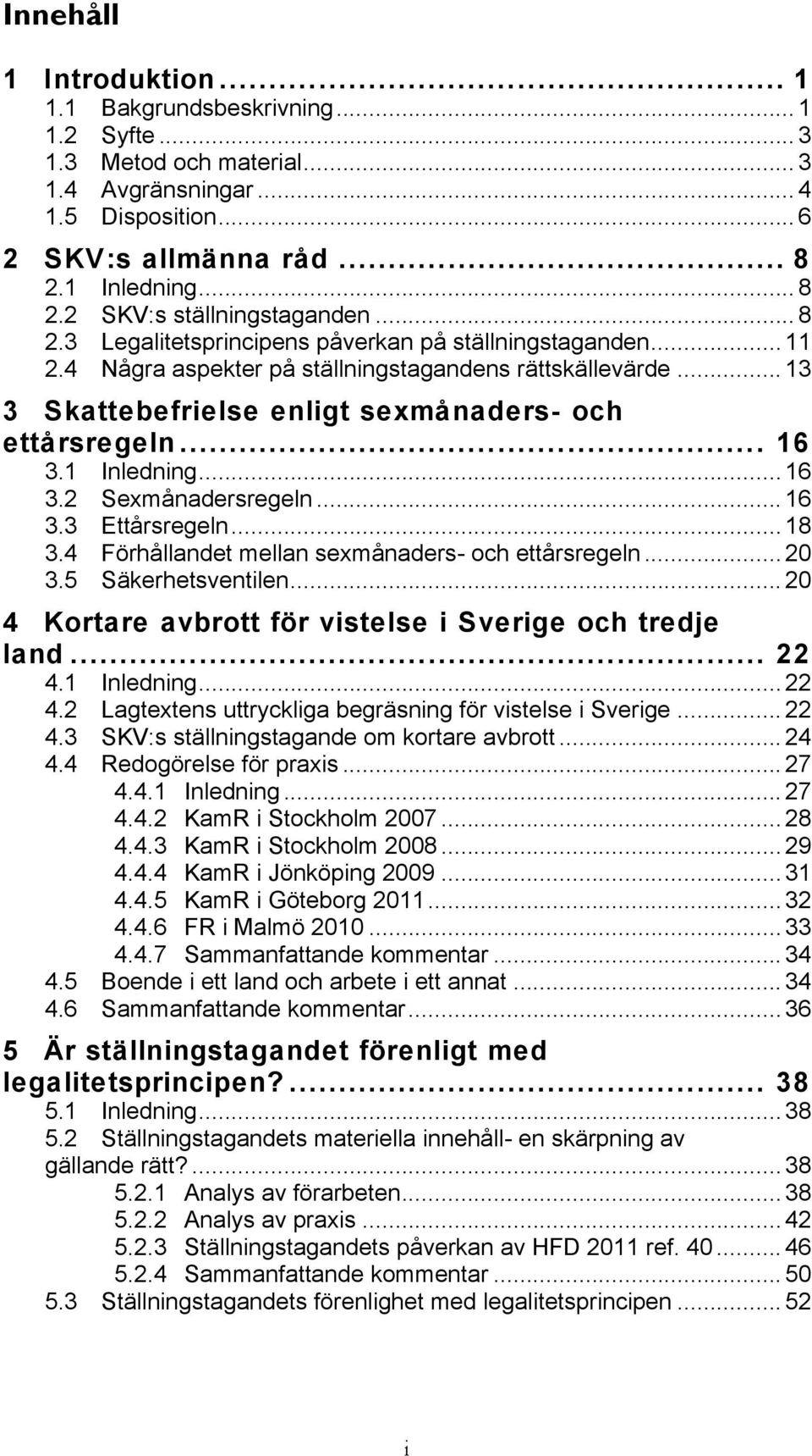 .. 13 3 Skattebefrielse enligt sexmånaders- och ettårsregeln... 16 3.1 Inledning... 16 3.2 Sexmånadersregeln... 16 3.3 Ettårsregeln... 18 3.4 Förhållandet mellan sexmånaders- och ettårsregeln... 20 3.