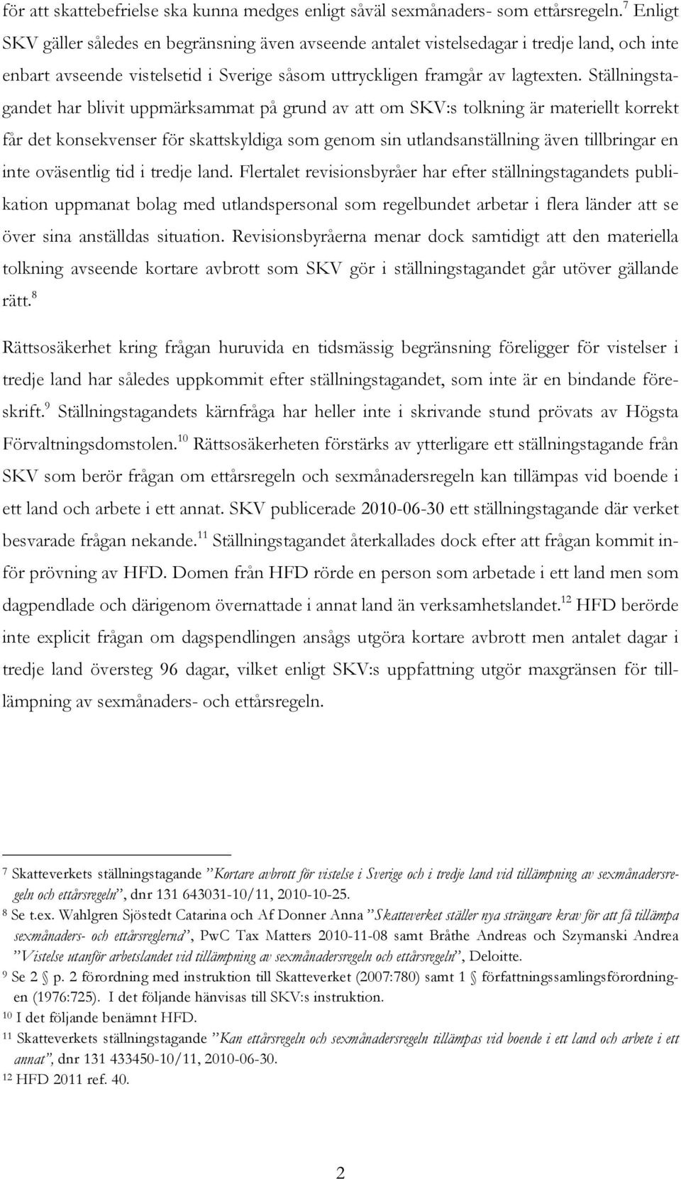 Ställningstagandet har blivit uppmärksammat på grund av att om SKV:s tolkning är materiellt korrekt får det konsekvenser för skattskyldiga som genom sin utlandsanställning även tillbringar en inte