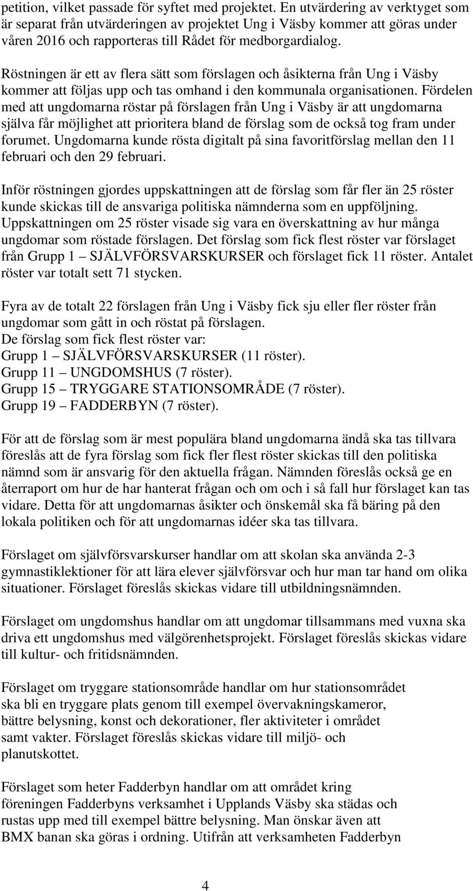 Röstningen är ett av flera sätt som förslagen och åsikterna från Ung i Väsby kommer att följas upp och tas omhand i den kommunala organisationen.